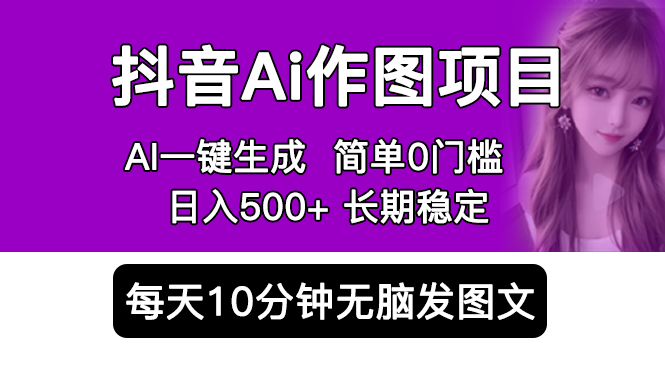 抖音Ai作图项目 Ai手机app一键生成图片 0门槛 每天10分钟发图文 日入500+-魔王知识星球