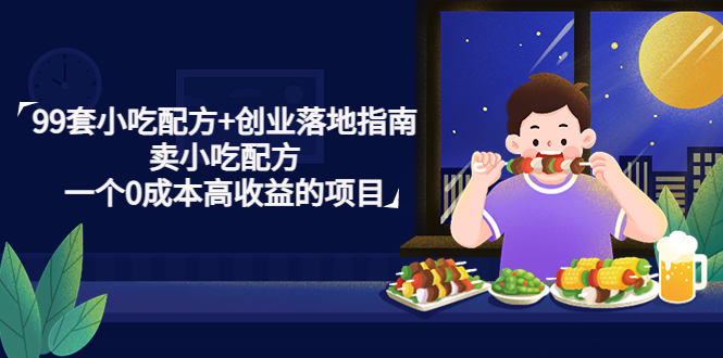 99套小吃配方+创业落地指南，卖小吃配方，一个0成本高收益的项目-魔王知识星球