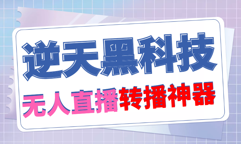 【逆天黑科技】外面卖699的无人直播搬运，可直接转播别人直播间(脚本+教程)-魔王知识星球