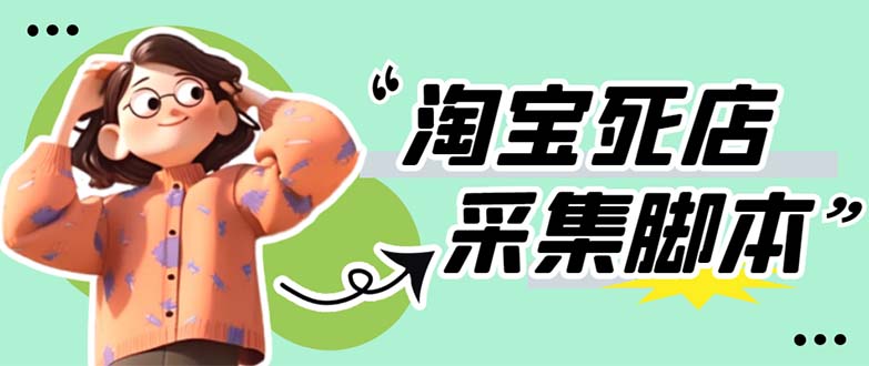 外面卖398最新淘宝死店采集软件 号称一单利润100+【采集脚本+教程】仅揭秘-魔王知识星球