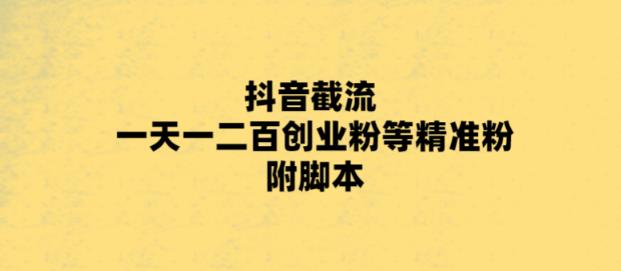 最新抖音截流玩法，一天轻松引流一二百创业精准粉，附脚本+玩法 -魔王知识星球