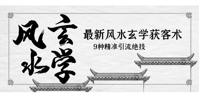 最新风水玄学-获客术，9种精准引流绝技（专题课）-魔王知识星球