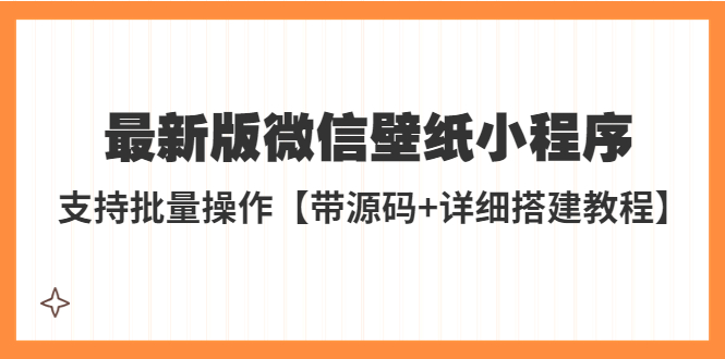 外面收费998最新版微信壁纸小程序搭建教程，支持批量操作【带源码+教程】-魔王知识星球
