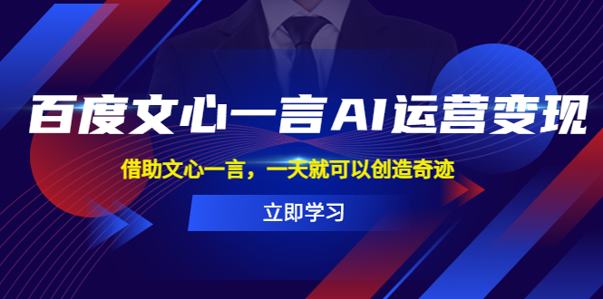 百度·文心一言AI·运营变现，借助文心一言，一天就可以创造奇迹-魔王知识星球