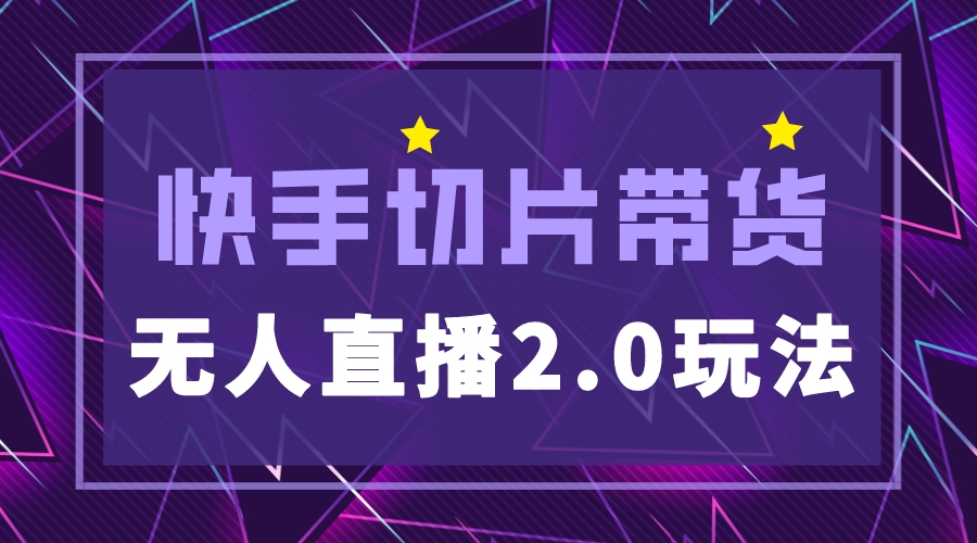 快手网红切片2.0无人直播玩法保姆级教程，二驴的独家授权-魔王知识星球