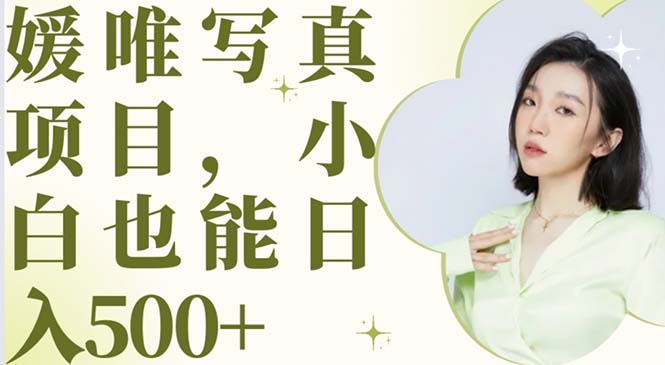 最新出炉媛唯写真项目，小白可日入500+-魔王知识星球
