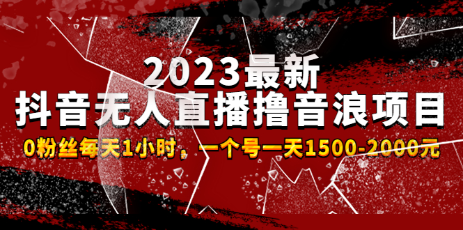 2023最新抖音无人直播撸音浪项目，0粉丝每天1小时，一个号一天1500-2000元-魔王知识星球