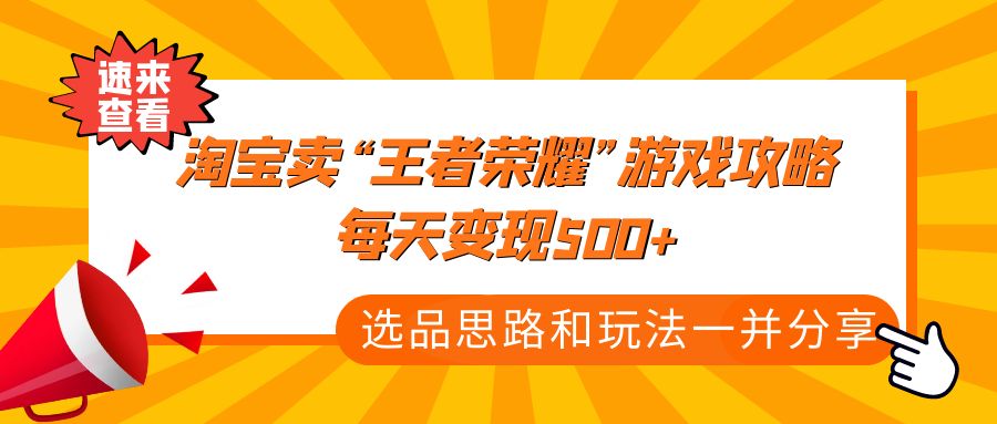 某付款文章《淘宝卖“王者荣耀”游戏攻略，每天变现500+，选品思路+玩法》-魔王知识星球
