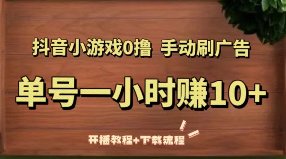 抖音小游戏0撸手动刷广告，单号一小时赚10+（开播教程+下载流程）-魔王知识星球
