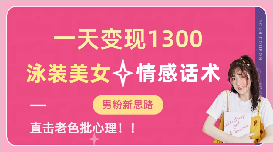一天变现1300，泳装美女+情感话术，直击老色批心灵，提供素材，无脑矩...