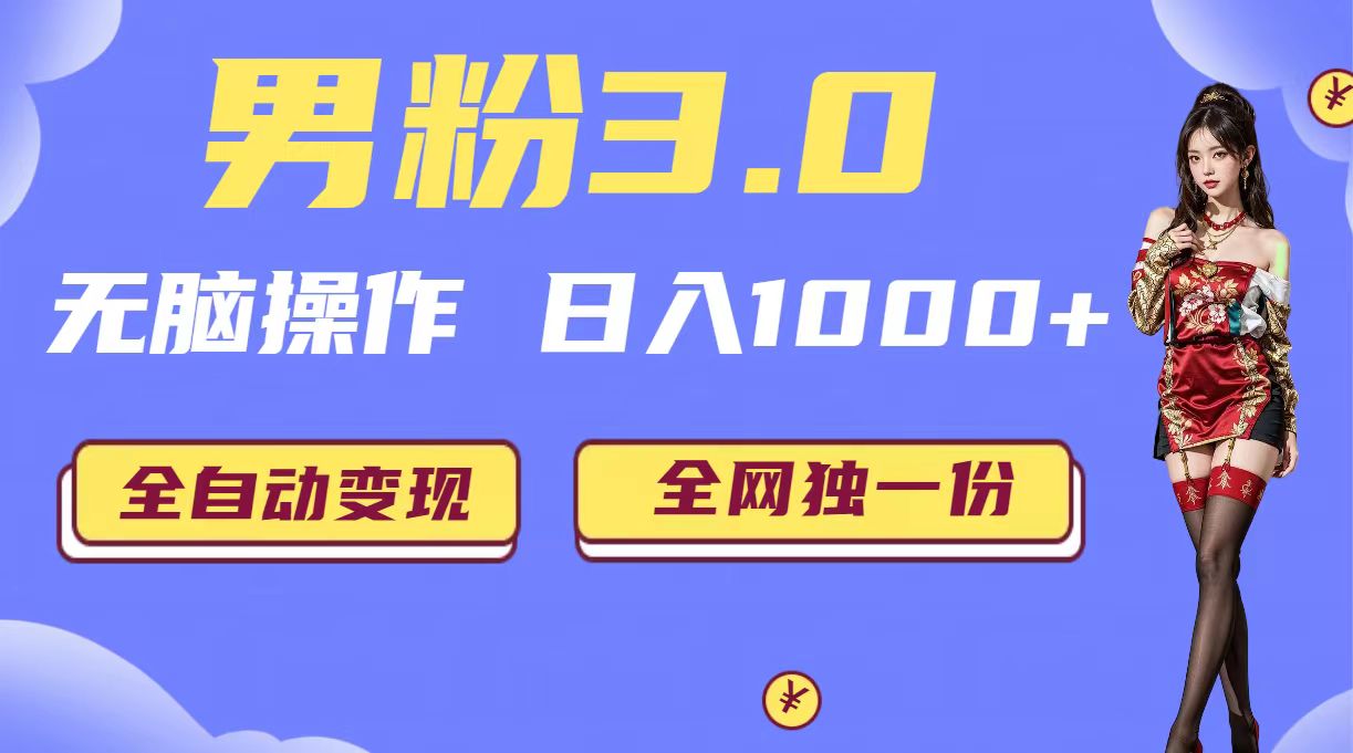 男粉3.0，无脑操作，日入1000+无自动变现（掘金系统+教程+素材+软件）