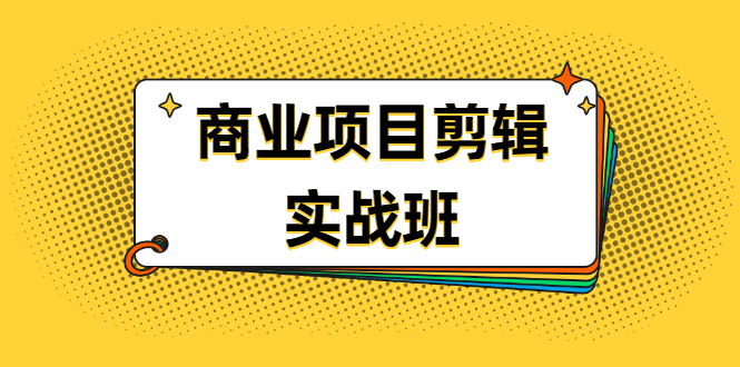 千万级商业项目剪辑实战班，做剪辑不在业余（教程+素材）