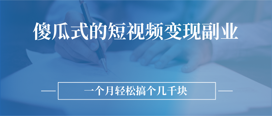 傻瓜式的短视频变现副业  无需技巧，简单制作 一个月搞个几千块