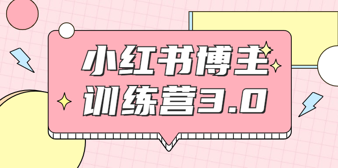 小红书博主训练营3.0，实战操作轻松月入过万（无水印）