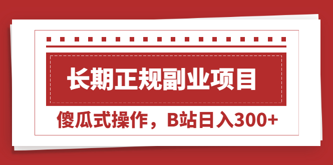 长期正规副业项目，傻瓜式操作，B站日入300+