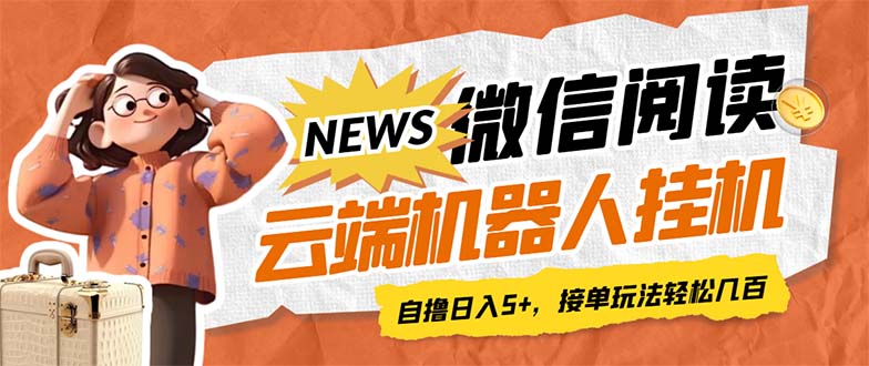 最新微信阅读多平台云端挂机全自动脚本，单号利润5+，接单玩法日入500+...