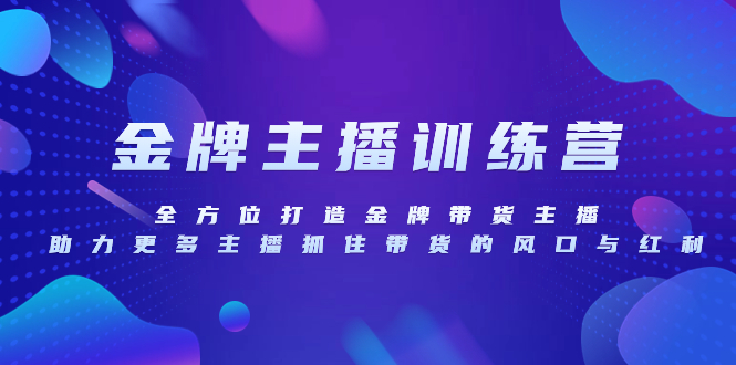 金牌主播特训营，全方位打造金牌带货主播，助力更多主播抓住带货的风口...