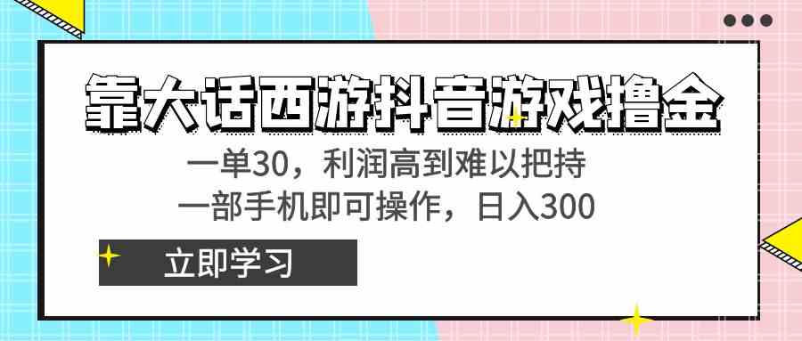 靠大话西游抖音游戏撸金，一单30，利润高到难以把持，一部手机即可操作&#8230;