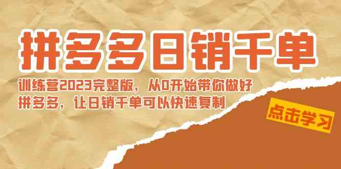 拼多多日销千单训练营2023完整版，从0开始带你做好拼多多，让日销千单可&#8230;