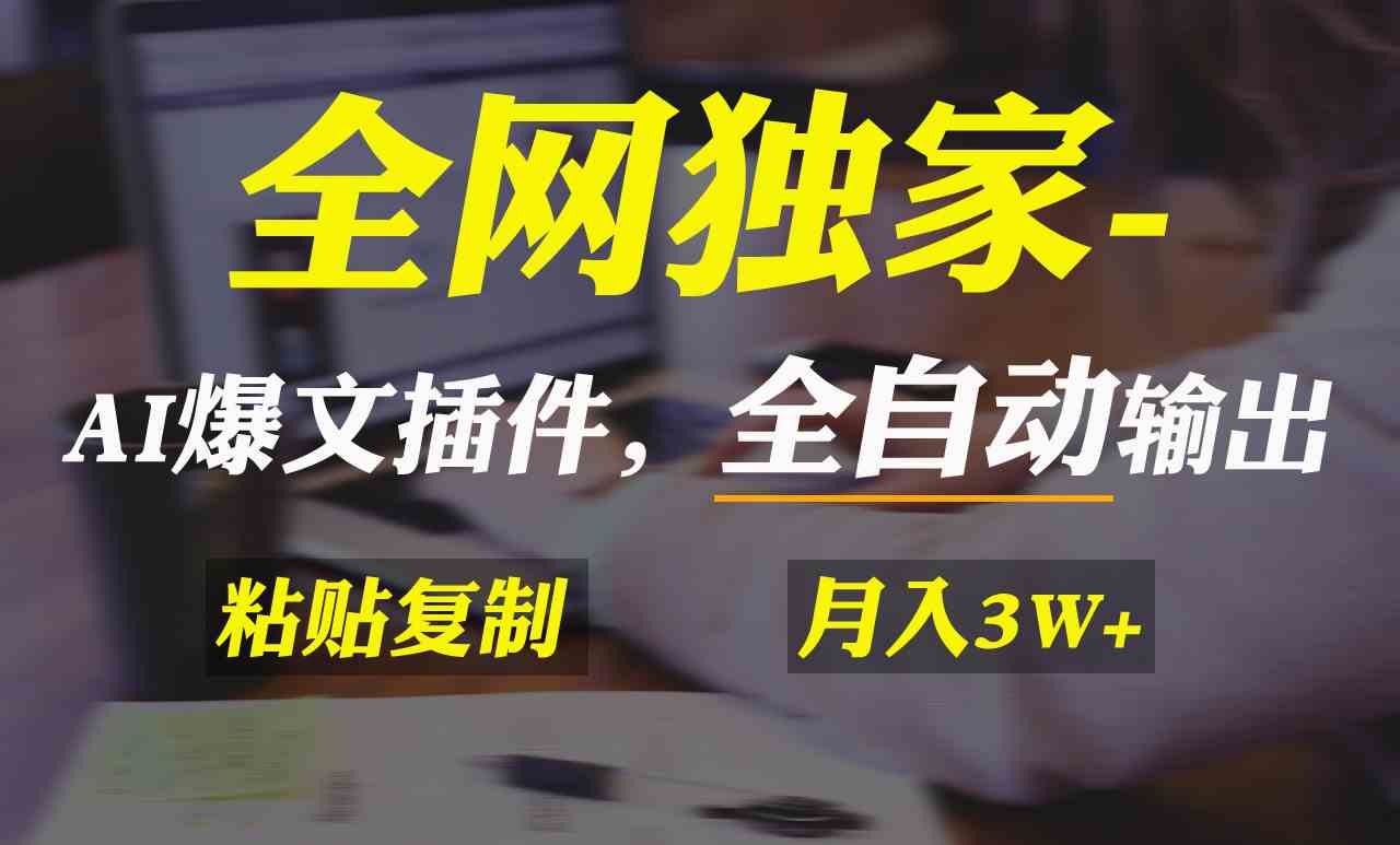 全网独家！AI掘金2.0，通过一个插件全自动输出爆文，粘贴复制矩阵操作，&#8230;