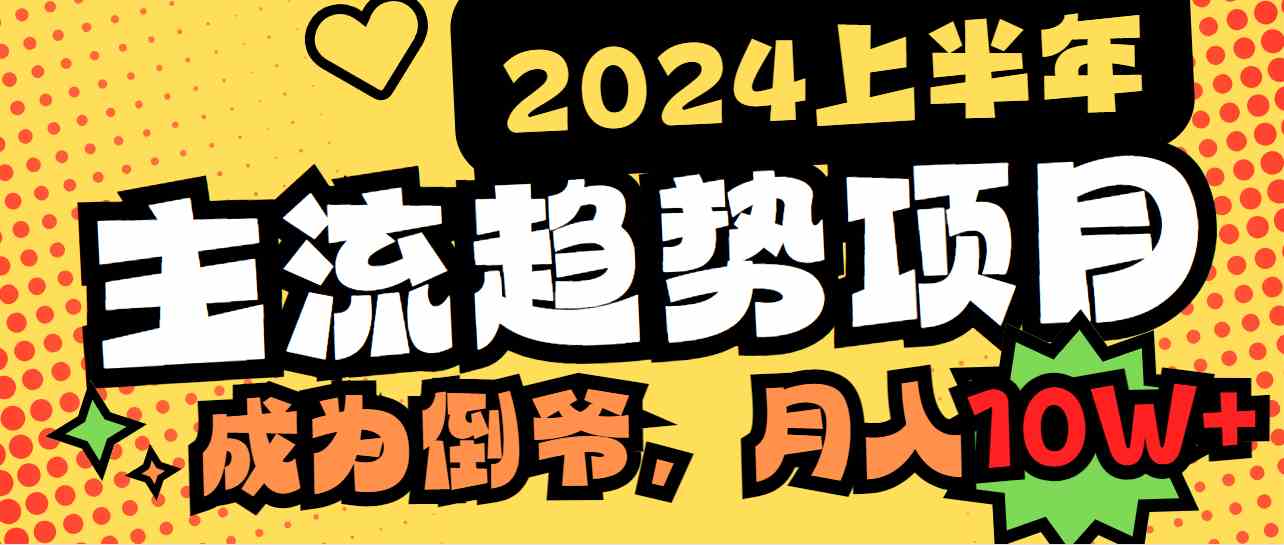 2024上半年主流趋势项目，打造中间商模式，成为倒爷，易上手，用心做，&#8230;
