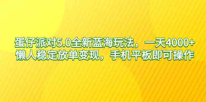 蛋仔派对5.0全新蓝海玩法，一天4000+，懒人稳定放单变现，手机平板即可&#8230;