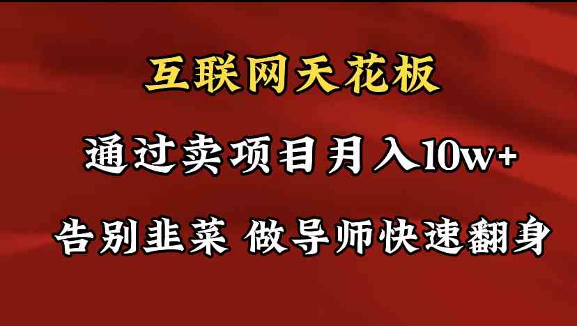 导师训练营互联网的天花板，让你告别韭菜，通过卖项目月入10w+，一定要&#8230;