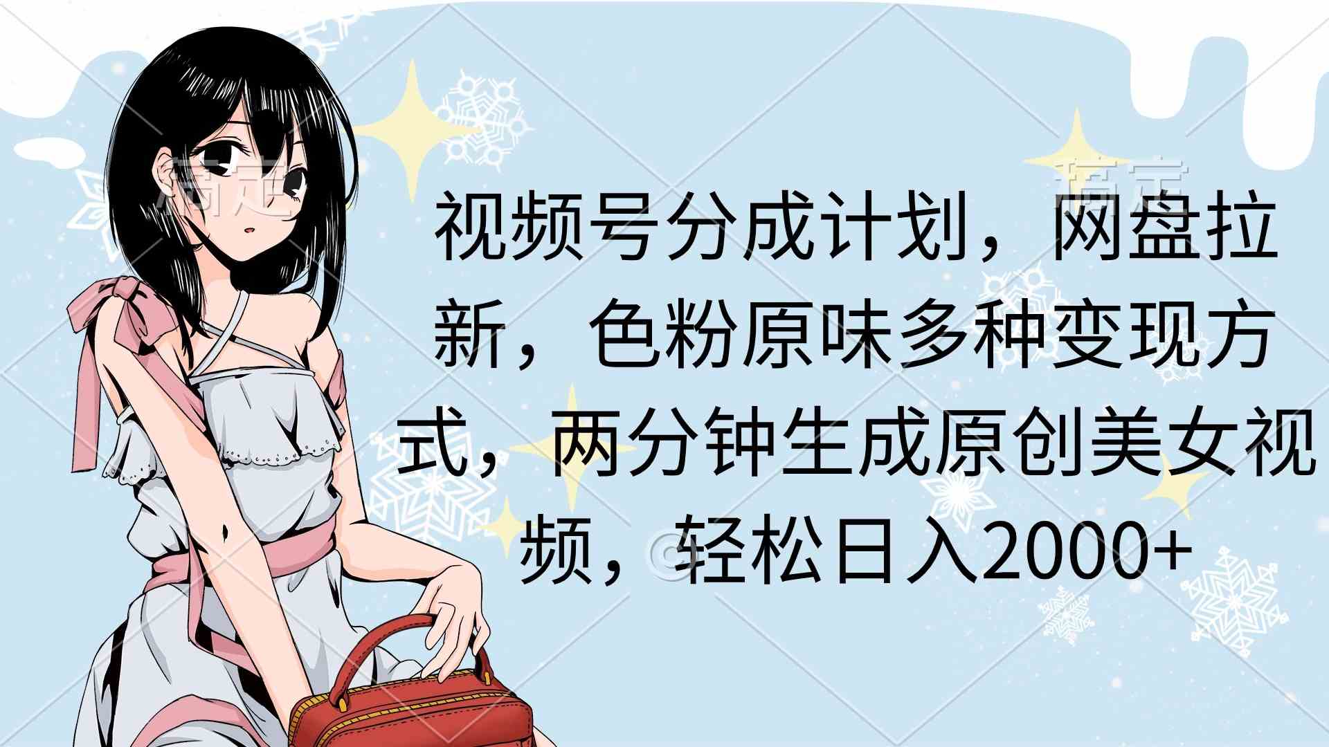视频号分成计划，网盘拉新，色粉原味多种变现方式，两分钟生成原创美女&#8230;