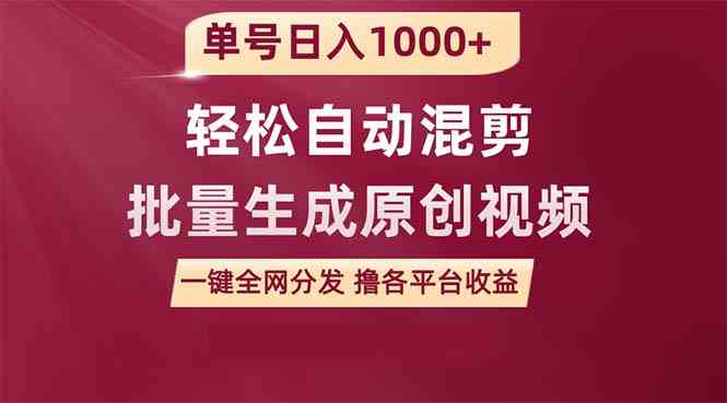 单号日入1000+ 用一款软件轻松自动混剪批量生成原创视频 一键全网分发（&#8230;