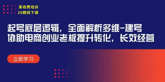 某收费培训39期线下课：起号底层逻辑，全面解析多维 建号，协助电商创业&#8230;