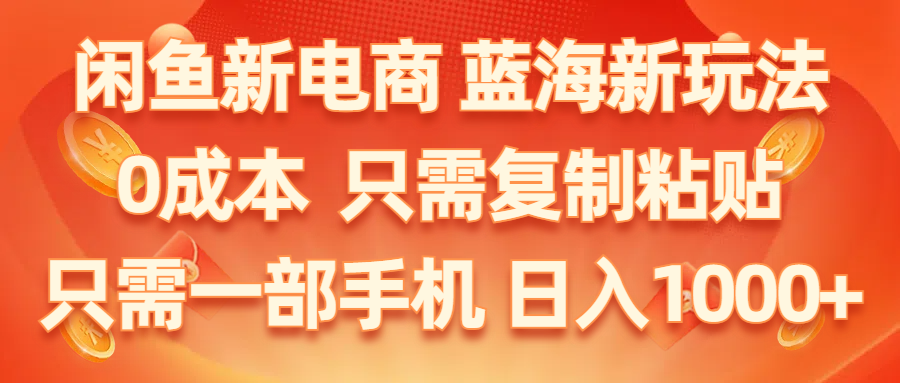 闲鱼新电商,蓝海新玩法,0成本,只需复制粘贴,小白轻松上手,只需一部手机&#8230;