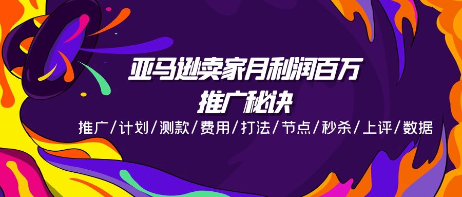 亚马逊卖家月利润百万的推广秘诀，推广/计划/测款/费用/打法/节点/秒杀&#8230;