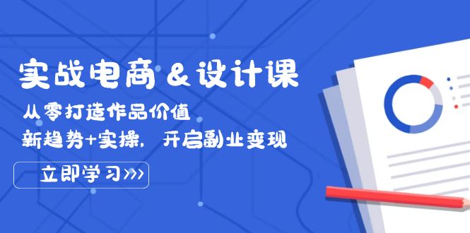 实战电商&amp;设计课， 从零打造作品价值，新趋势+实操，开启副业变现