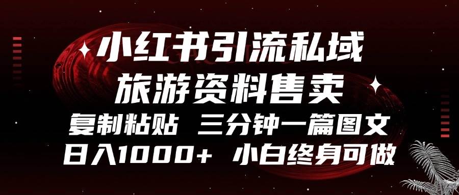 小红书引流私域旅游资料售卖，复制粘贴，三分钟一篇图文，日入1000+，&#8230;