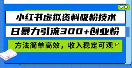 小红书虚拟资料吸粉技术，日暴力引流300+创业粉，方法简单高效，收入稳&#8230;