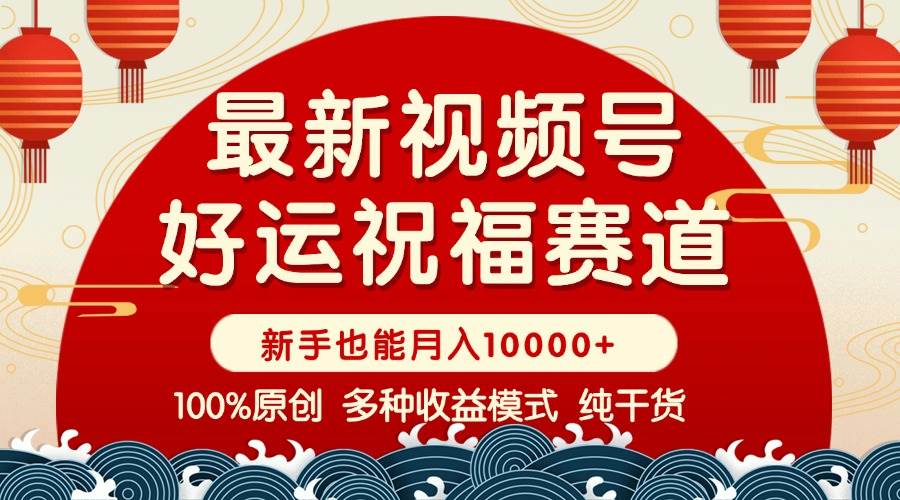 视频号【好运祝福】暴力赛道，商品橱窗-创作分成 条条爆 小白轻松上手 &#8230;